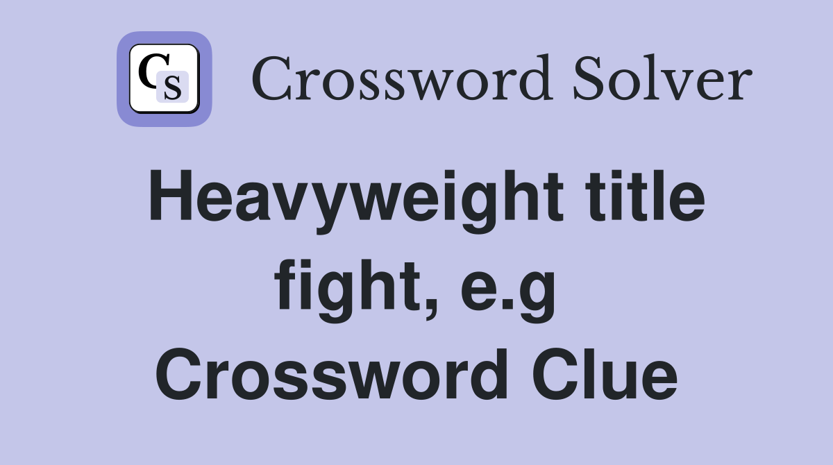 Heavyweight title fight, e.g. Crossword Clue Answers Crossword Solver
